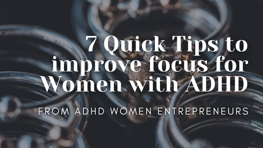 7 Quick Tips to improve focus for Women with ADHD - From ADHD Women Entrepreneurs