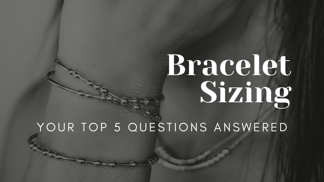 Bracelet Sizing: Your Top 5 Questions Answered