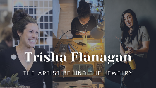 Trisha Flanagan - The Artist Behind the Jewelry